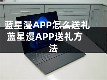 藍(lán)星漫APP怎么送禮 藍(lán)星漫APP送禮方法