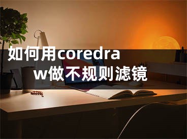 如何用coredraw做不規(guī)則濾鏡