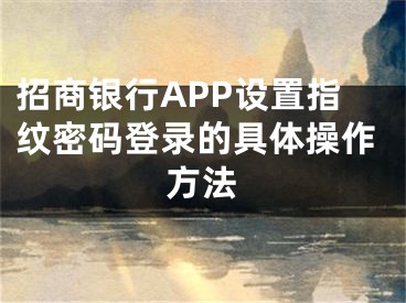 招商銀行APP設(shè)置指紋密碼登錄的具體操作方法