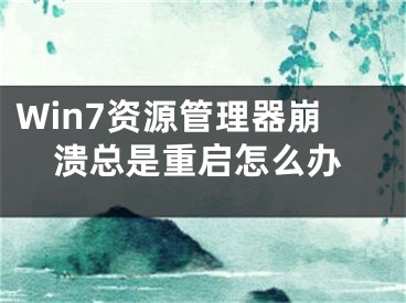 Win7資源管理器崩潰總是重啟怎么辦