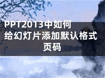 PPT2013中如何給幻燈片添加默認格式頁碼