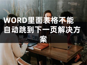 WORD里面表格不能自動跳到下一頁解決方案