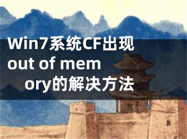 Win7系統(tǒng)CF出現(xiàn)out of memory的解決方法