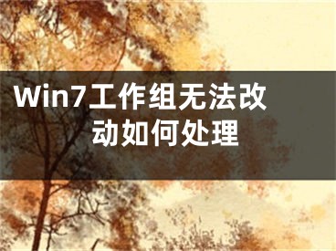 Win7工作組無法改動(dòng)如何處理