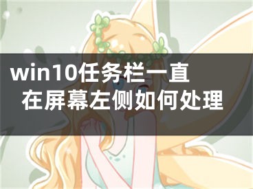 win10任務(wù)欄一直在屏幕左側(cè)如何處理