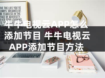 牛牛電視云APP怎么添加節(jié)目 牛牛電視云APP添加節(jié)目方法