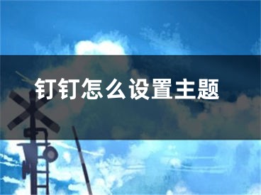 釘釘怎么設(shè)置主題