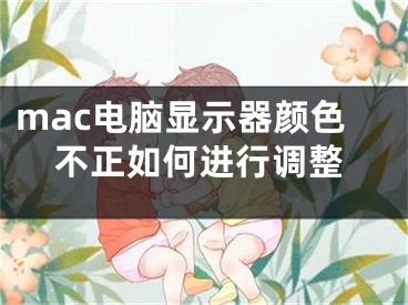 mac電腦顯示器顏色不正如何進行調整