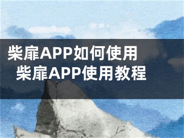 柴扉APP如何使用 柴扉APP使用教程