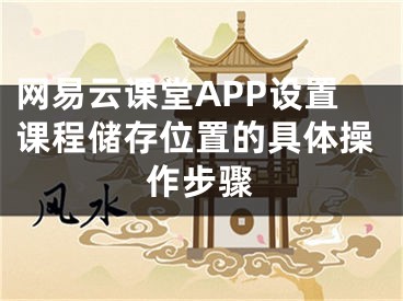 網(wǎng)易云課堂APP設(shè)置課程儲存位置的具體操作步驟