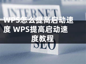 WPS怎么提高啟動(dòng)速度 WPS提高啟動(dòng)速度教程