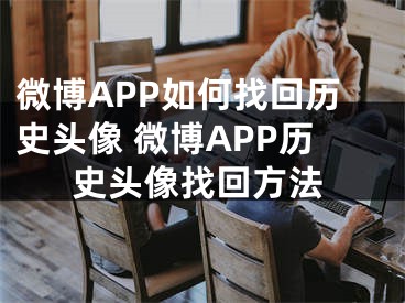 微博APP如何找回歷史頭像 微博APP歷史頭像找回方法