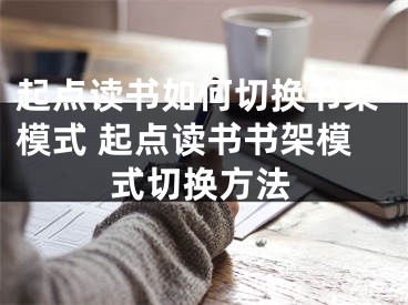 起點(diǎn)讀書如何切換書架模式 起點(diǎn)讀書書架模式切換方法