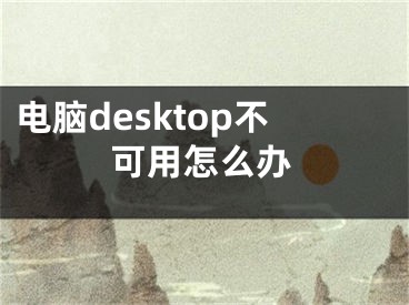 電腦desktop不可用怎么辦