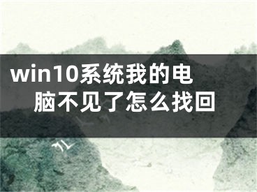 win10系統(tǒng)我的電腦不見了怎么找回