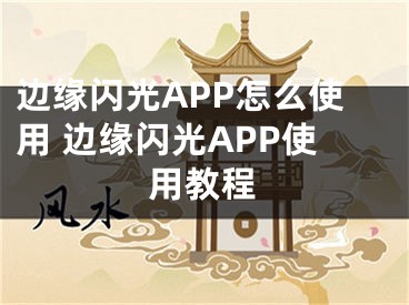 邊緣閃光APP怎么使用 邊緣閃光APP使用教程