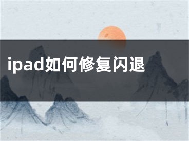 ipad如何修復(fù)閃退