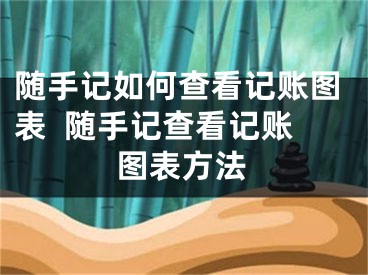 隨手記如何查看記賬圖表  隨手記查看記賬圖表方法