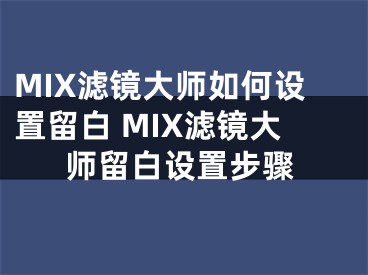 MIX濾鏡大師如何設置留白 MIX濾鏡大師留白設置步驟