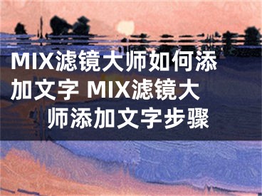 MIX濾鏡大師如何添加文字 MIX濾鏡大師添加文字步驟