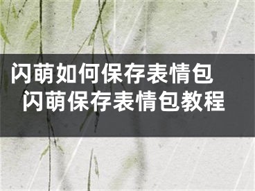 閃萌如何保存表情包 閃萌保存表情包教程