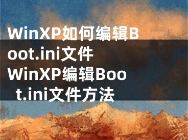 WinXP如何編輯Boot.ini文件 WinXP編輯Boot.ini文件方法