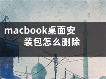 macbook桌面安裝包怎么刪除