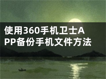 使用360手機(jī)衛(wèi)士APP備份手機(jī)文件方法