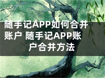 隨手記APP如何合并賬戶 隨手記APP賬戶合并方法