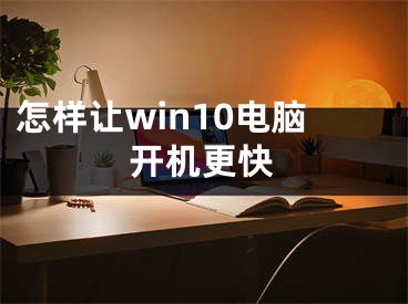 怎樣讓win10電腦開機(jī)更快