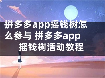 拼多多app搖錢樹怎么參與 拼多多app搖錢樹活動(dòng)教程