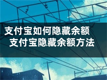 支付寶如何隱藏余額 支付寶隱藏余額方法