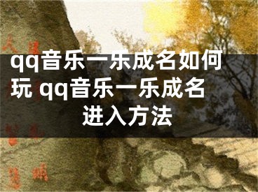 qq音樂一樂成名如何玩 qq音樂一樂成名進入方法