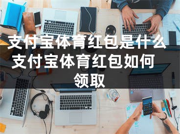 支付寶體育紅包是什么 支付寶體育紅包如何領(lǐng)取