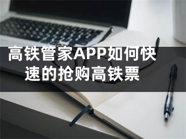 高鐵管家APP如何快速的搶購高鐵票 