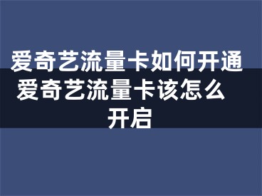 愛奇藝流量卡如何開通 愛奇藝流量卡該怎么開啟