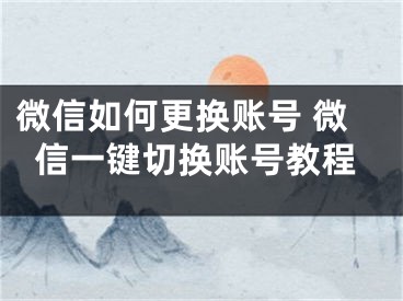 微信如何更換賬號(hào) 微信一鍵切換賬號(hào)教程