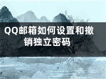 QQ郵箱如何設(shè)置和撤銷獨(dú)立密碼 