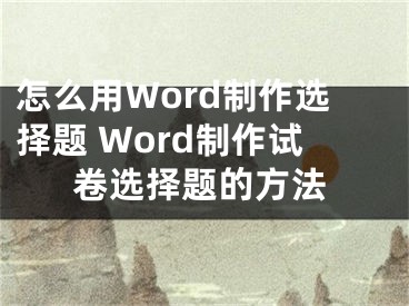 怎么用Word制作選擇題 Word制作試卷選擇題的方法