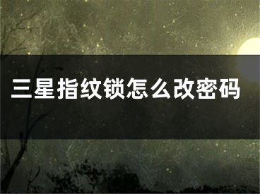 三星指紋鎖怎么改密碼