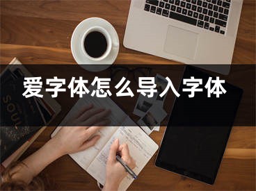 愛字體怎么導(dǎo)入字體