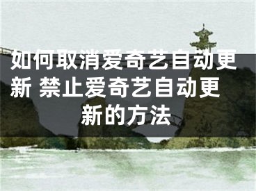 如何取消愛奇藝自動(dòng)更新 禁止愛奇藝自動(dòng)更新的方法