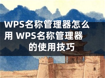 WPS名稱管理器怎么用 WPS名稱管理器的使用技巧