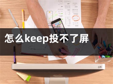 怎么keep投不了屏