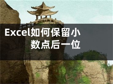 Excel如何保留小數(shù)點(diǎn)后一位