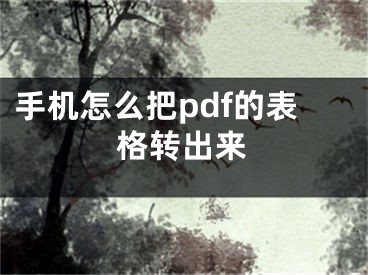 手機怎么把pdf的表格轉(zhuǎn)出來