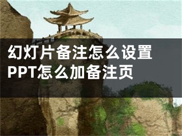 幻燈片備注怎么設(shè)置 PPT怎么加備注頁 