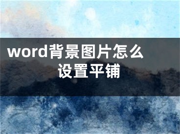 word背景圖片怎么設(shè)置平鋪