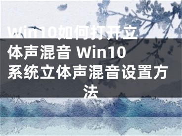 Win10如何打開立體聲混音 Win10系統(tǒng)立體聲混音設(shè)置方法