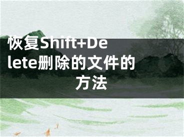 恢復Shift+Delete刪除的文件的方法